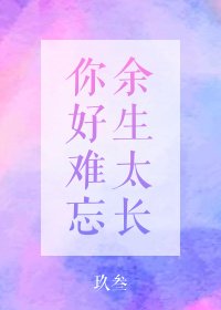 余生太长,你好难忘
