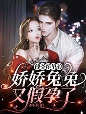 傅爺懷裡的嬌嬌兔兔又假孕了