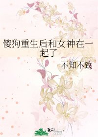 《傻狗重生後和女神在一起了》