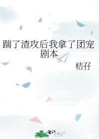 踹了渣攻後我拿了團寵劇本