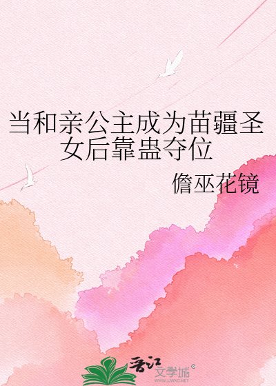 当和亲公主成为苗疆圣女后靠蛊夺位