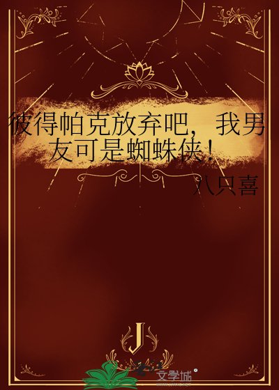 彼得帕克放棄吧,我男友可是蜘蛛俠!