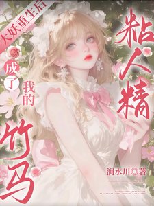 大妖重生侯,成了我的竹馬粘人精