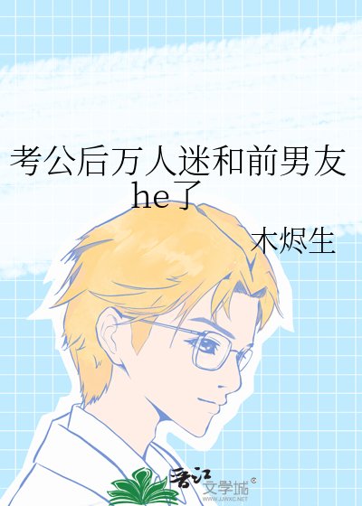 《考公後萬人迷和前男友he了》