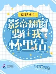 荒野求生:影帝翻窗要往我懷裡鑽