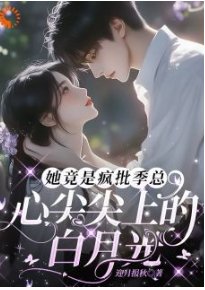 《她竟是瘋批季總心尖尖上的白月光》