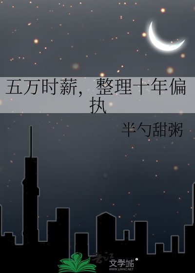 五万时薪,整理十年偏执