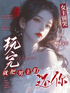 女主別哭,玩完就把男主們還你/男主們好熱什麼,她只是隨便釣釣